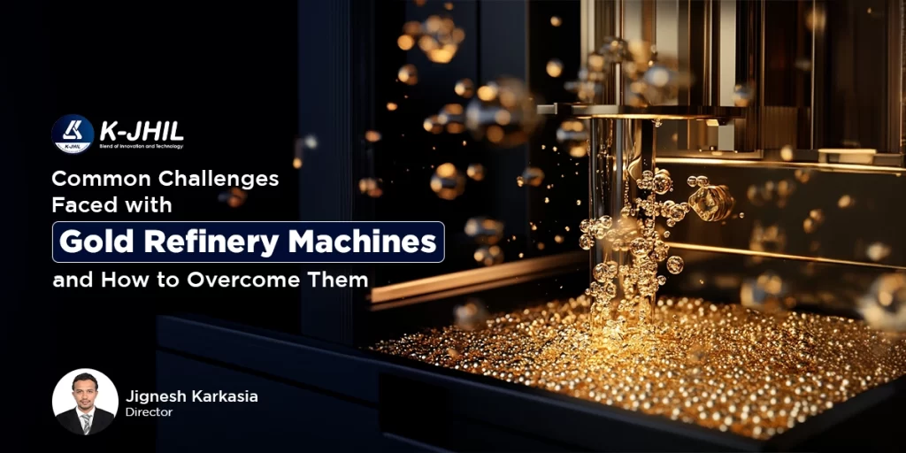 Common Challenges Faced with Gold Refinery Machines and How to Overcome Them