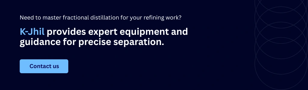 Improve fractional distillation accuracy in refining – get expert equipment from K-Jhil